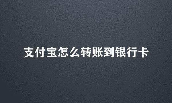 支付宝怎么转账到银行卡