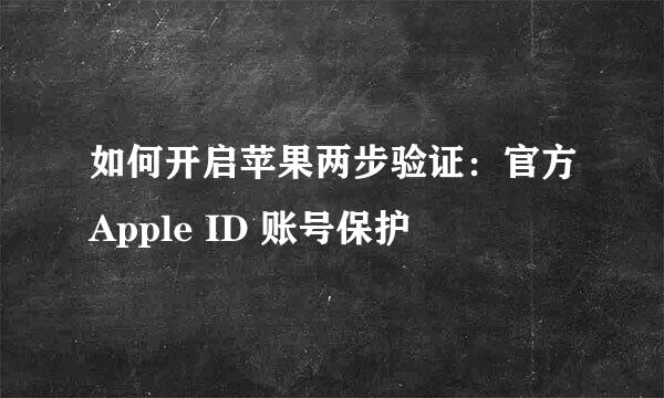 如何开启苹果两步验证：官方Apple ID 账号保护