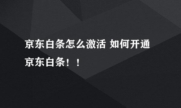 京东白条怎么激活 如何开通京东白条！！