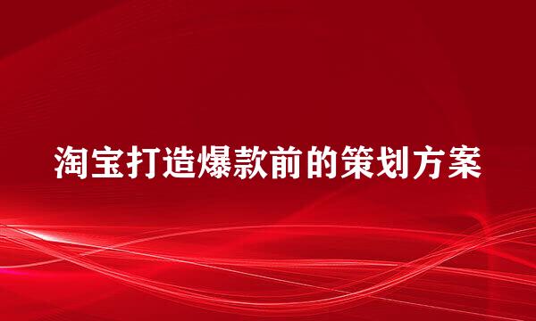 淘宝打造爆款前的策划方案