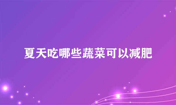 夏天吃哪些蔬菜可以减肥