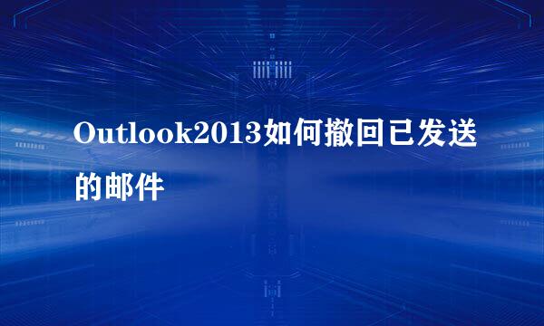 Outlook2013如何撤回已发送的邮件