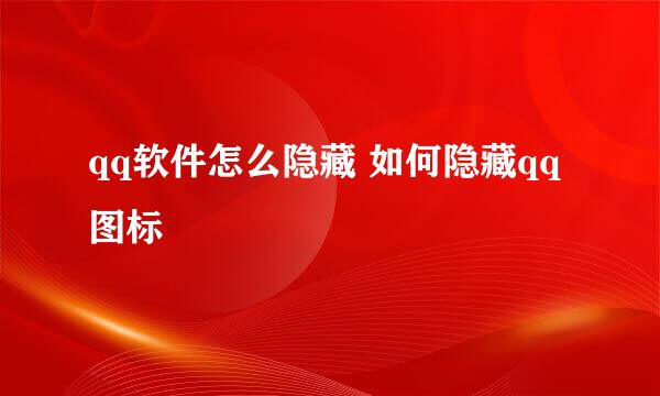 qq软件怎么隐藏 如何隐藏qq图标