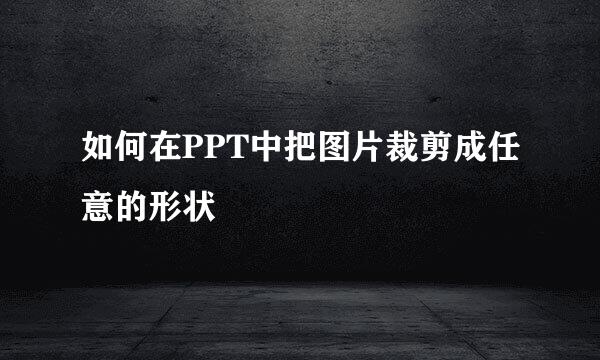 如何在PPT中把图片裁剪成任意的形状