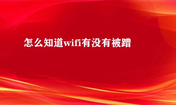 怎么知道wifi有没有被蹭