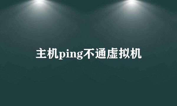 主机ping不通虚拟机