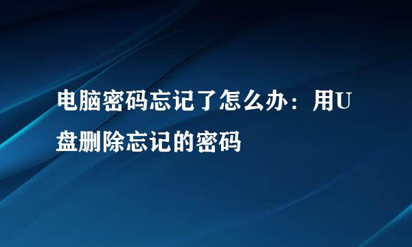 电脑密码忘记了怎么办：用U盘删除忘记的密码