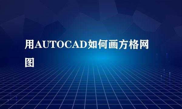 用AUTOCAD如何画方格网图