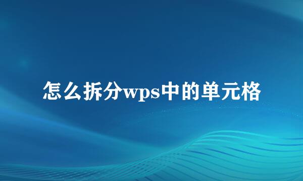 怎么拆分wps中的单元格