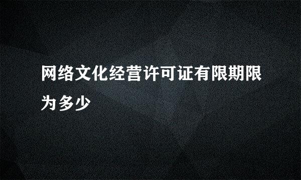 网络文化经营许可证有限期限为多少