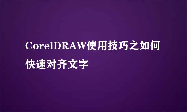 CorelDRAW使用技巧之如何快速对齐文字