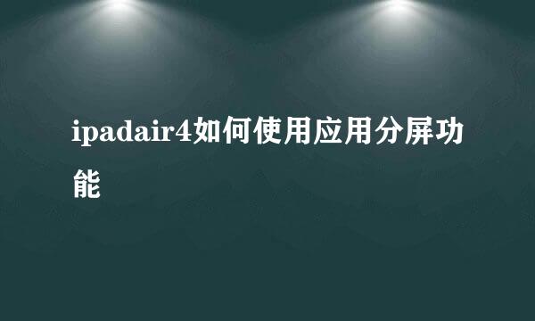 ipadair4如何使用应用分屏功能
