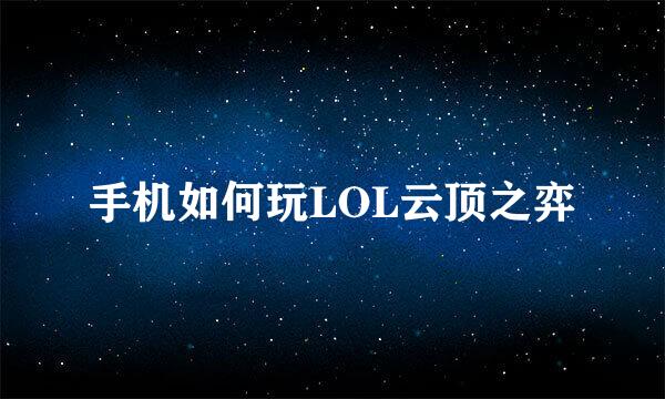 手机如何玩LOL云顶之弈