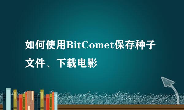 如何使用BitComet保存种子文件、下载电影