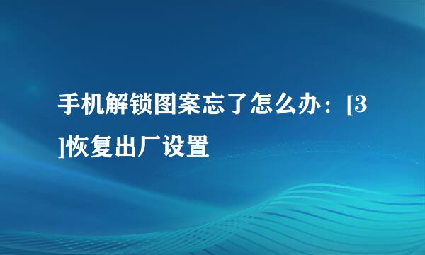 手机解锁图案忘了怎么办：[3]恢复出厂设置