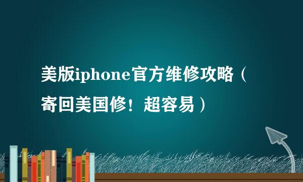 美版iphone官方维修攻略（寄回美国修！超容易）
