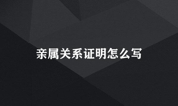 亲属关系证明怎么写
