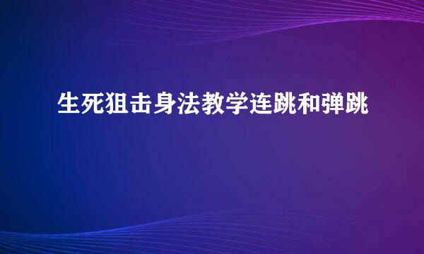 生死狙击身法教学连跳和弹跳