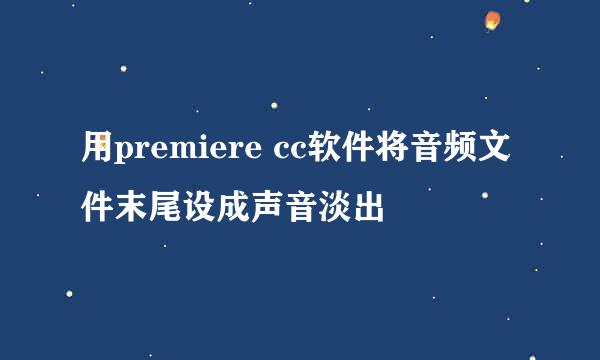 用premiere cc软件将音频文件末尾设成声音淡出