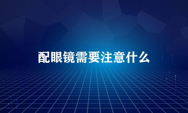 配眼镜需要注意什么