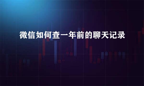 微信如何查一年前的聊天记录