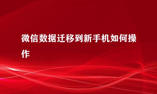 微信数据迁移到新手机如何操作