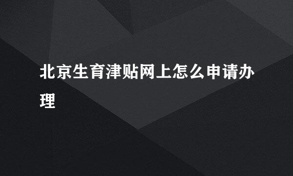 北京生育津贴网上怎么申请办理