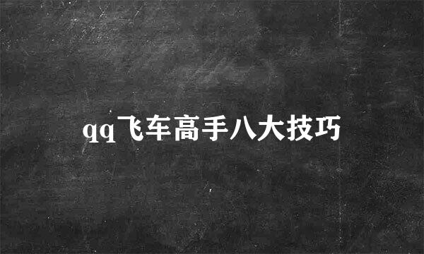 qq飞车高手八大技巧