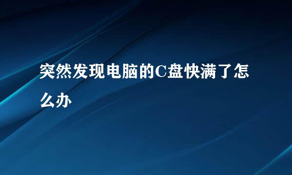 突然发现电脑的C盘快满了怎么办