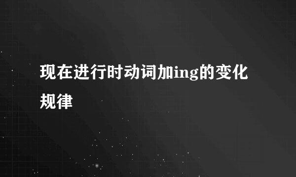 现在进行时动词加ing的变化规律