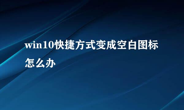 win10快捷方式变成空白图标怎么办