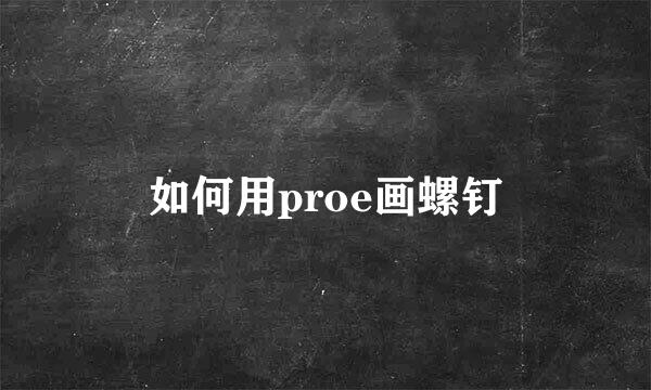 如何用proe画螺钉