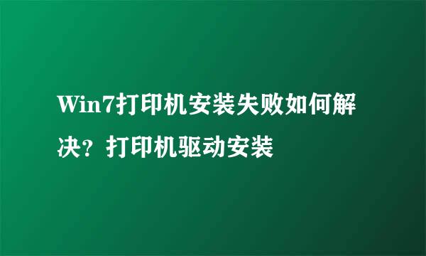 Win7打印机安装失败如何解决？打印机驱动安装