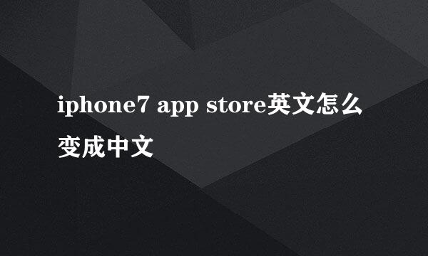 iphone7 app store英文怎么变成中文