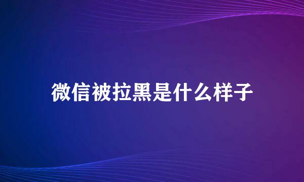 微信被拉黑是什么样子