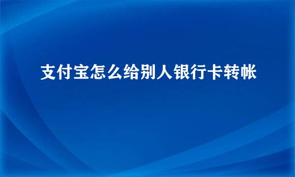 支付宝怎么给别人银行卡转帐