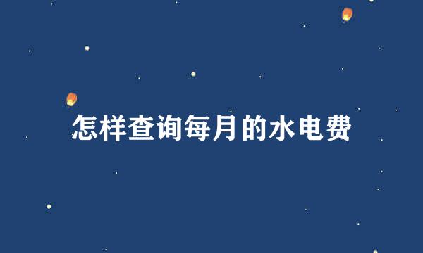 怎样查询每月的水电费