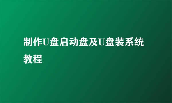 制作U盘启动盘及U盘装系统教程