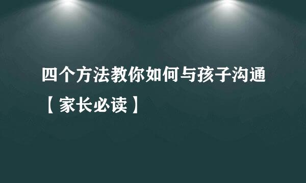 四个方法教你如何与孩子沟通【家长必读】