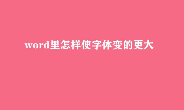 word里怎样使字体变的更大