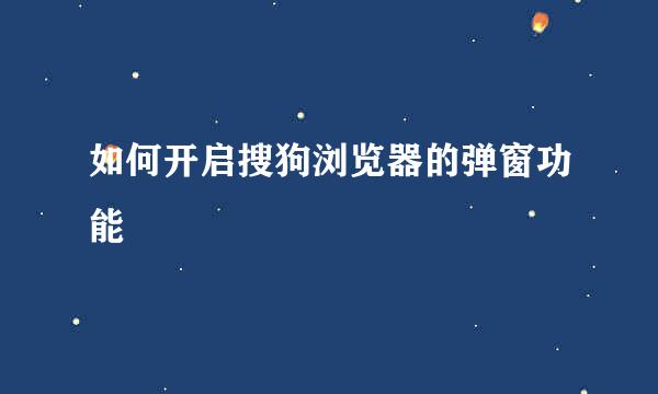 如何开启搜狗浏览器的弹窗功能