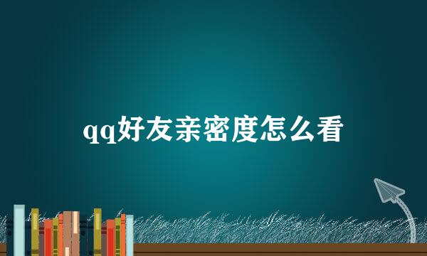 qq好友亲密度怎么看
