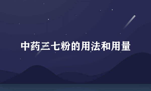 中药三七粉的用法和用量