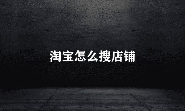 淘宝怎么搜店铺