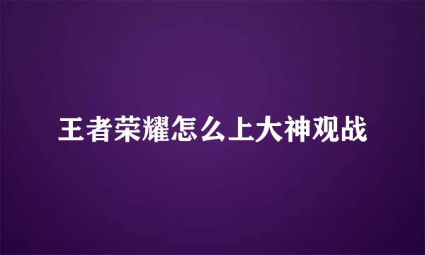 王者荣耀怎么上大神观战