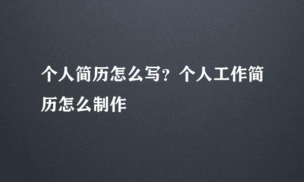 个人简历怎么写？个人工作简历怎么制作