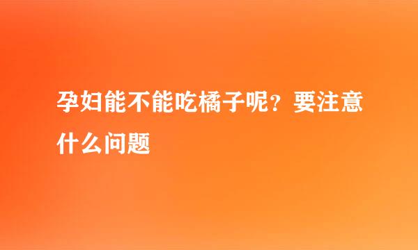 孕妇能不能吃橘子呢？要注意什么问题
