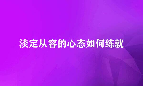 淡定从容的心态如何练就