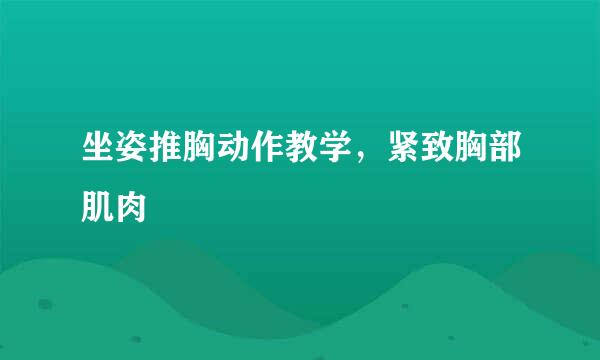 坐姿推胸动作教学，紧致胸部肌肉