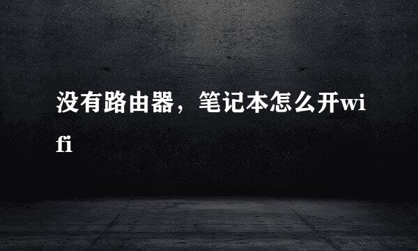 没有路由器，笔记本怎么开wifi
